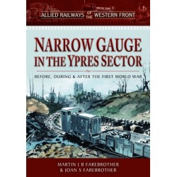 Allied Railways of the Western Front - Narrow Gauge in the Ypres Sector: Before, During and After the First World War