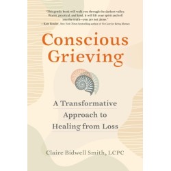 Conscious Grieving: A Transformative Approach to Healing from Loss