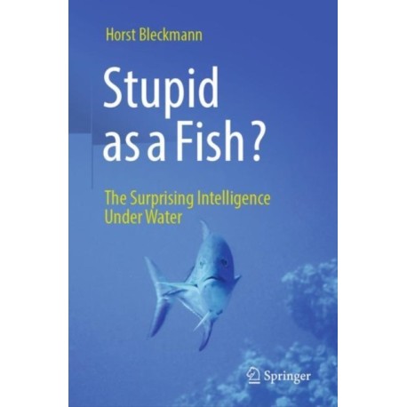 Stupid as a Fish?: The Surprising Intelligence Under Water