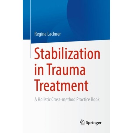 Stabilization in Trauma Treatment: A Holistic Cross-method Practical Guide