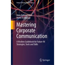 Mastering Corporate Communication: A Modern Guidebook for Future-fit Strategies, Tools and Skills