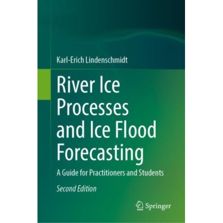River Ice Processes and Ice Flood Forecasting: A Guide for Practitioners and Students