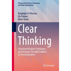 Clear Thinking: Structured Analytic Techniques and Strategic Foresight Analysis for Decisionmakers