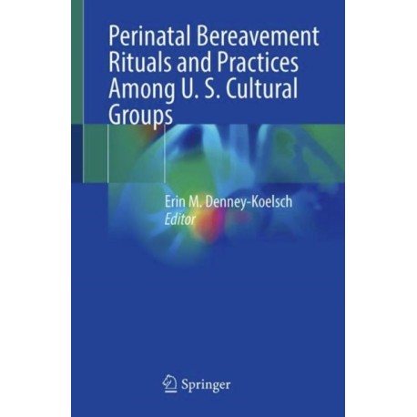 Perinatal Bereavement Rituals and Practices Among U. S. Cultural Groups