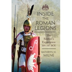 Inside the Roman Legions: The Soldier’s Experience 264–107 BCE