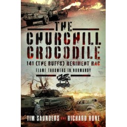 The Churchill Crocodile: 141 Regiment RAC (The Buffs): Flame Throwers in Normandy