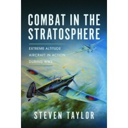 Combat in the Stratosphere: Extreme Altitude Aircraft in Action During WW2