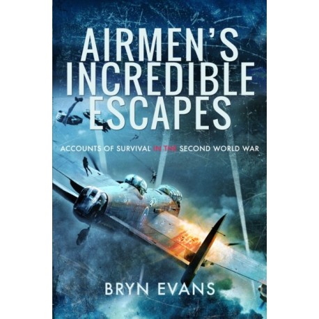 Airmen's Incredible Escapes: Accounts of Survival in the Second World War