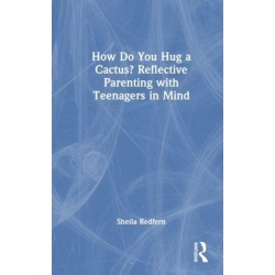 How Do You Hug a Cactus? Reflective Parenting with Teenagers in Mind