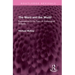 The Word and the World: Explorations in the Form of Sociological Analysis