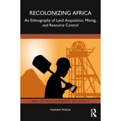 Recolonizing Africa: An Ethnography of Land Acquisition, Mining, and Resource Control