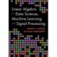 Linear Algebra for Data Science, Machine Learning, and Signal Processing