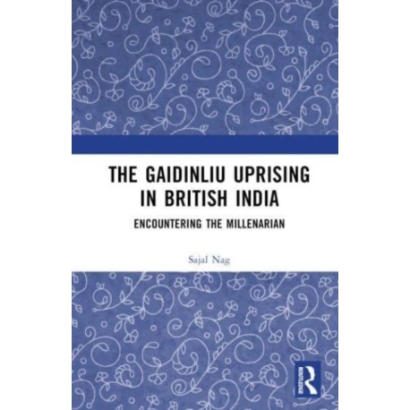 The Gaidinliu Uprising in British India: Encountering the Millenarian