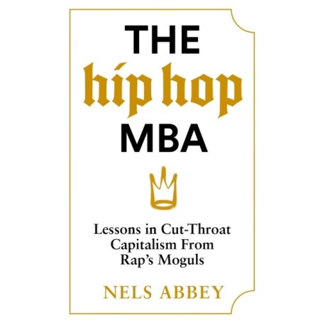 The Hip-Hop MBA: Lessons in Cut-Throat Capitalism from Rap’s Moguls