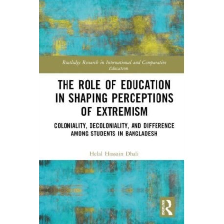 The Role of Coloniality, Decoloniality, and Education in Shaping Perspectives on Extremism: Exploring Perceptions among Students in Bangladesh