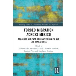 Forced Migration across Mexico: Organized Violence, Migrant Struggles, and Life Trajectories