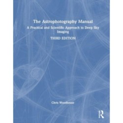 The Astrophotography Manual: A Practical Approach to Deep Sky Imaging