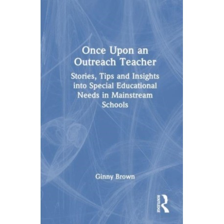 Once Upon an Outreach Teacher: Stories, Tips and Insights into Special Educational Needs in Mainstream Schools