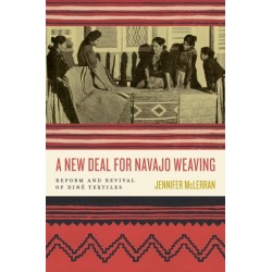 A New Deal for Navajo Weaving: Reform and Revival of Dine Textiles
