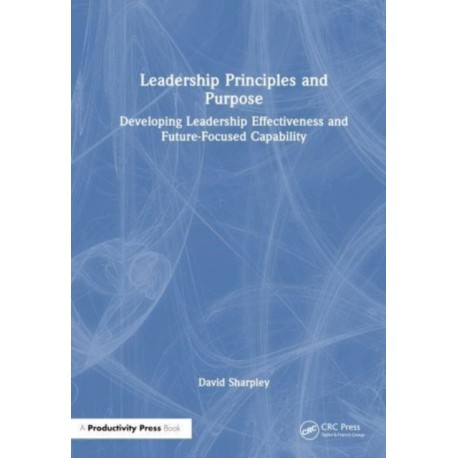 Leadership Principles and Purpose: Developing Leadership Effectiveness and Future-Focused Capability