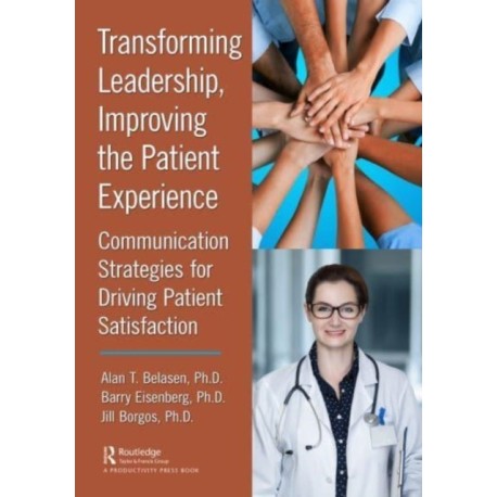 Transforming Leadership, Improving the Patient Experience: Communication Strategies for Driving Patient Satisfaction