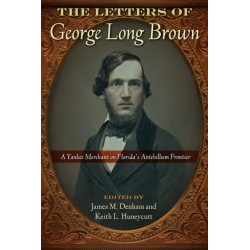 The Letters of George Long Brown: A Yankee Merchant on Florida's Antebellum Frontier