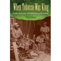 When Tobacco Was King: Families, Farm Labor, and Federal Policy in the Piedmont