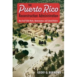 The Puerto Rico Reconstruction Administration: New Deal Public Works, Modernization, and Colonial Reform