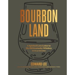 Bourbon Land: A Spirited Love Letter to My Old Kentucky Whiskey, with 50 recipes
