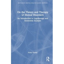 On the Theory and Therapy of Mental Disorders: An Introduction to Logotherapy and Existential Analysis