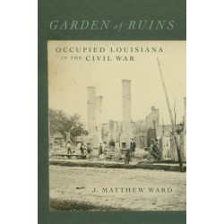 Garden of Ruins: Occupied Louisiana in the Civil War