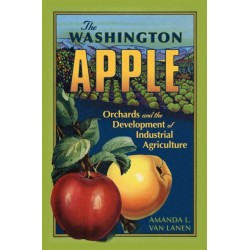 The Washington Apple Volume 7: Orchards and the Development of Industrial Agriculture