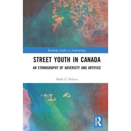 Street Youth in Canada: An Ethnography of Adversity and Artifice