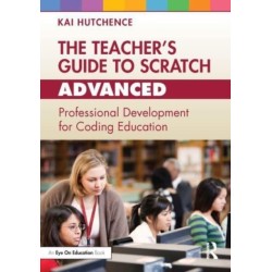 The Teacher’s Guide to Scratch – Advanced: Professional Development for Coding Education