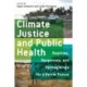 Climate Justice and Public Health: Realities, Responses, and Reimaginings for a Better Future
