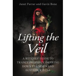 Lifting the Veil: A Witches’ Guide to Trance-Prophesy, Drawing Down the Moon and Ecstatic Ritual