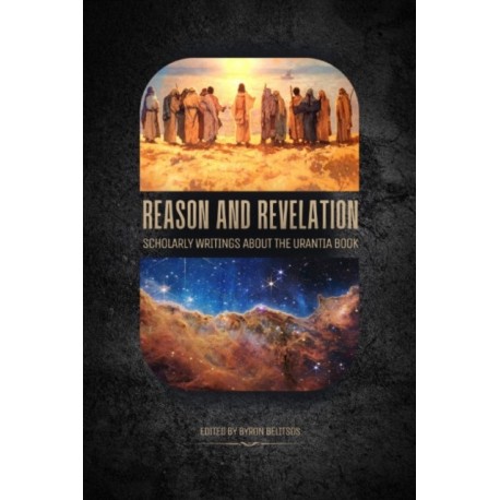 Reason and Revelation: Scholarly Essays About the Urantia Book