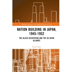 Nation Building in Japan, 1945–1952: The Allied Occupation and the US-Japan Alliance