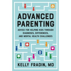 Advanced Parenting: Advice for Helping Kids Through Diagnoses, Differences, and Mental Health Challenges
