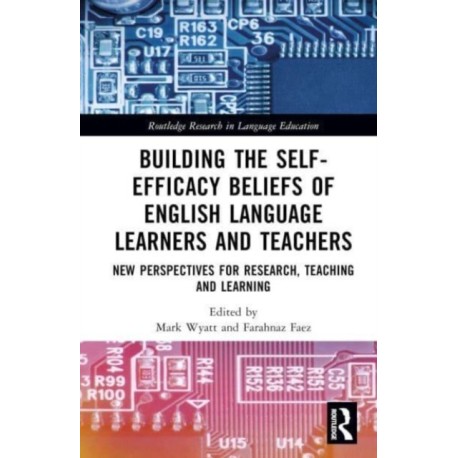 Building the Self-Efficacy Beliefs of English Language Learners and Teachers: New Perspectives for Research, Teaching and Learning
