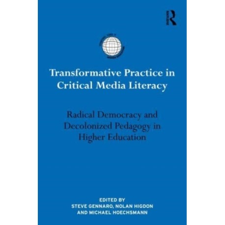 Transformative Practice in Critical Media Literacy: Radical Democracy and Decolonized Pedagogy in Higher Education