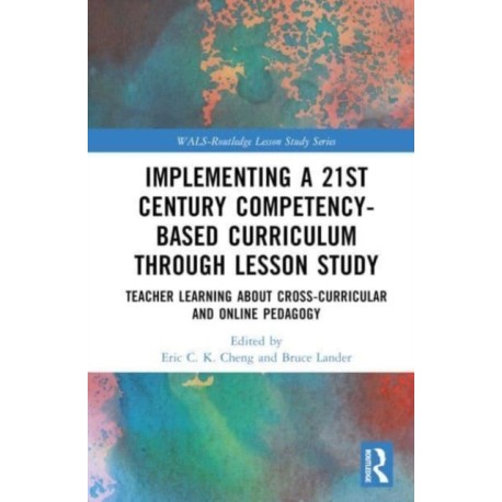 Implementing a 21st Century Competency-Based Curriculum Through Lesson Study: Teacher Learning About Cross-Curricular and Online Pedagogy