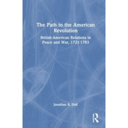 The Path to the American Revolution: British-American Relations in Peace and War, 1721-1783