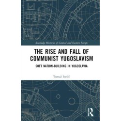The Rise and Fall of Communist Yugoslavism: Soft Nation-Building in Yugoslavia
