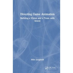 Directing Game Animation: Building a Vision and a Team with Intent