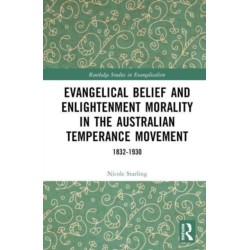 Evangelical Belief and Enlightenment Morality in the Australian Temperance Movement: 1832-1930