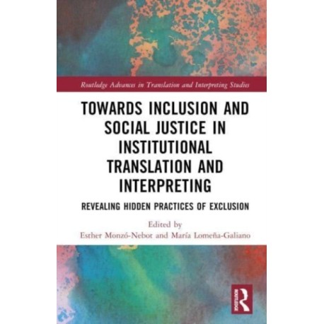 Toward Inclusion and Social Justice in Institutional Translation and Interpreting: Revealing Hidden Practices of Exclusion