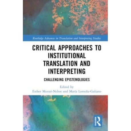 Critical Approaches to Institutional Translation and Interpreting: Challenging Epistemologies