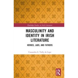 Masculinity and Identity in Irish Literature: Heroes, Lads, and Fathers