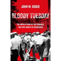 Bloody Tuesday: The Untold Story of the Struggle for Civil Rights in Tuscaloosa